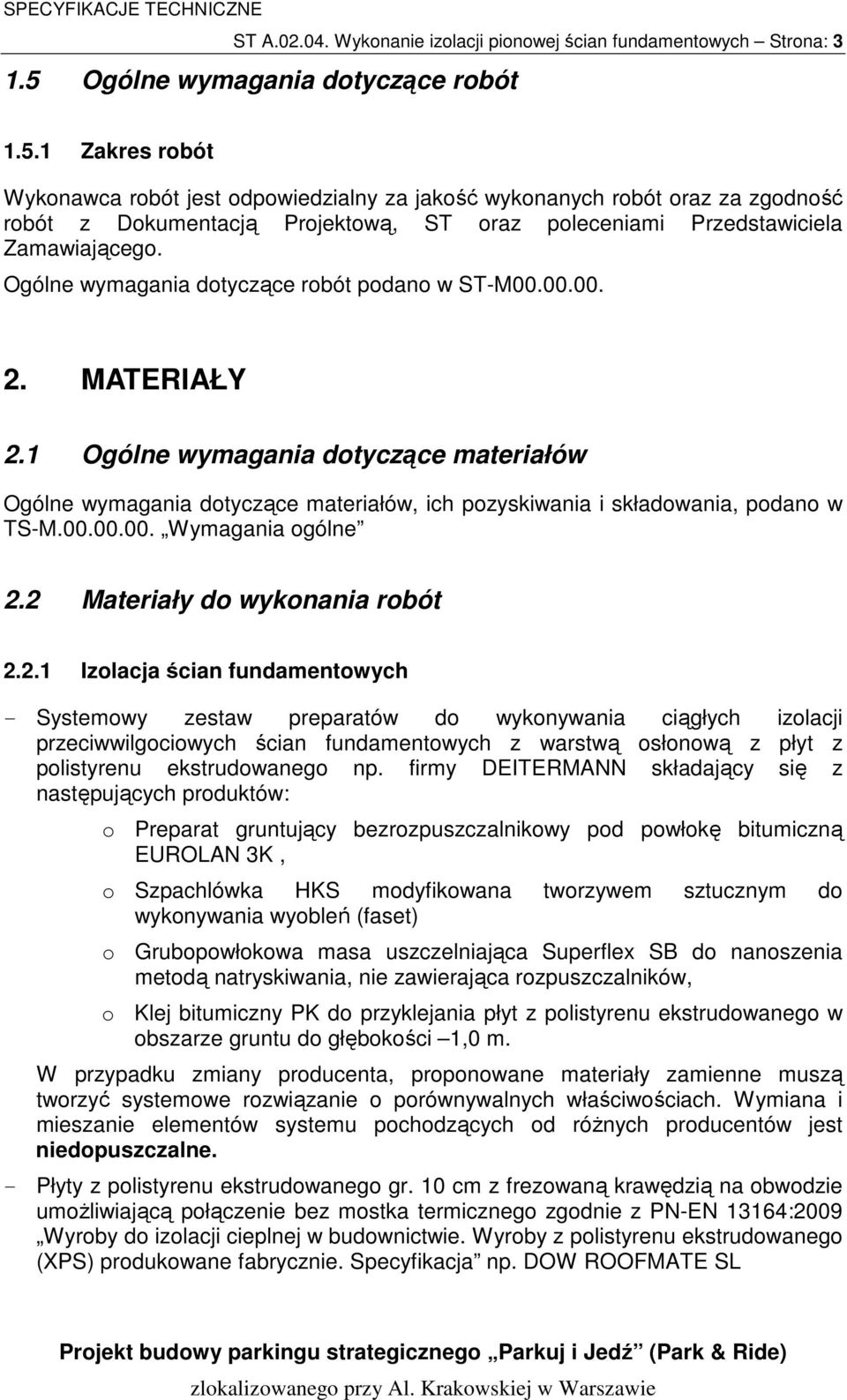 1 Zakres robót Wykonawca robót jest odpowiedzialny za jakość wykonanych robót oraz za zgodność robót z Dokumentacją Projektową, ST oraz poleceniami Przedstawiciela Zamawiającego.