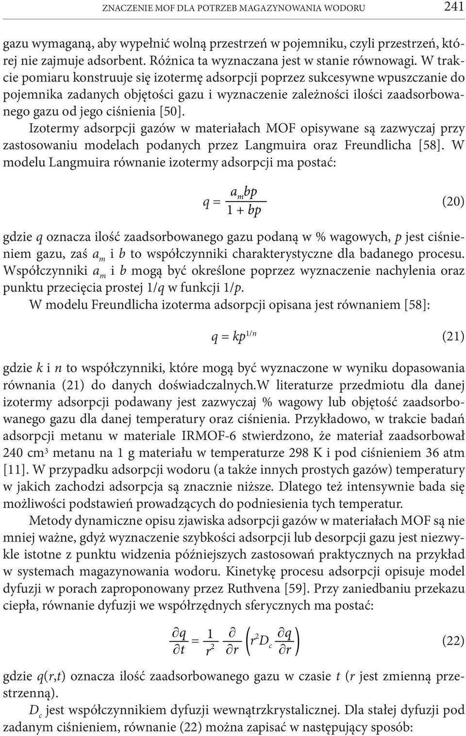 W trakcie pomiaru konstruuje się izotermę adsorpcji poprzez sukcesywne wpuszczanie do pojemnika zadanych objętości gazu i wyznaczenie zależności ilości zaadsorbowanego gazu od jego ciśnienia [50].