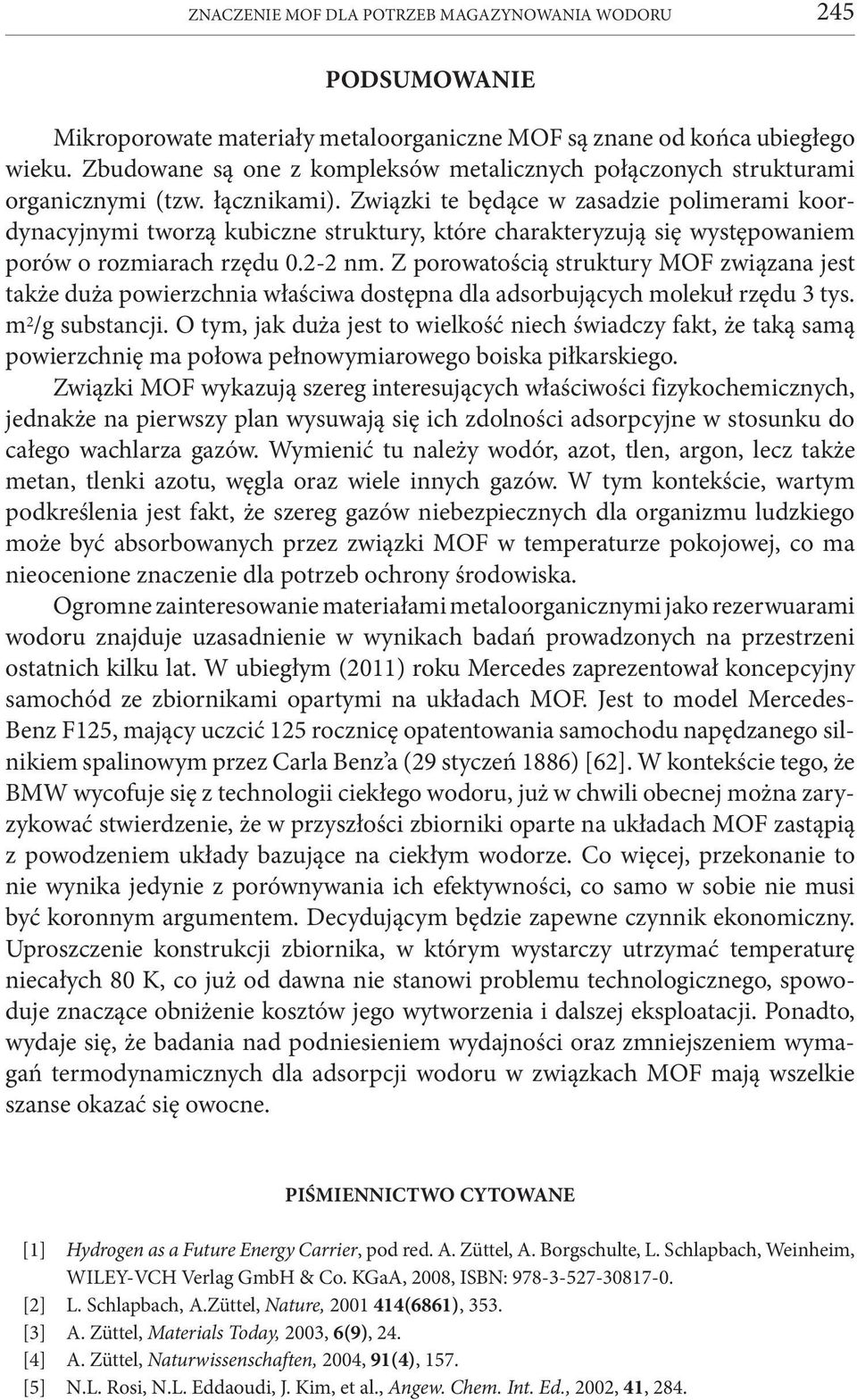 Związki te będące w zasadzie polimerami koordynacyjnymi tworzą kubiczne struktury, które charakteryzują się występowaniem porów o rozmiarach rzędu 0.2-2 nm.