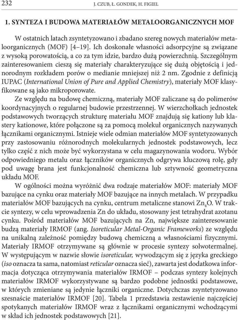 Szczególnym zainteresowaniem cieszą się materiały charakteryzujące się dużą objętością i jednorodnym rozkładem porów o medianie mniejszej niż 2 nm.