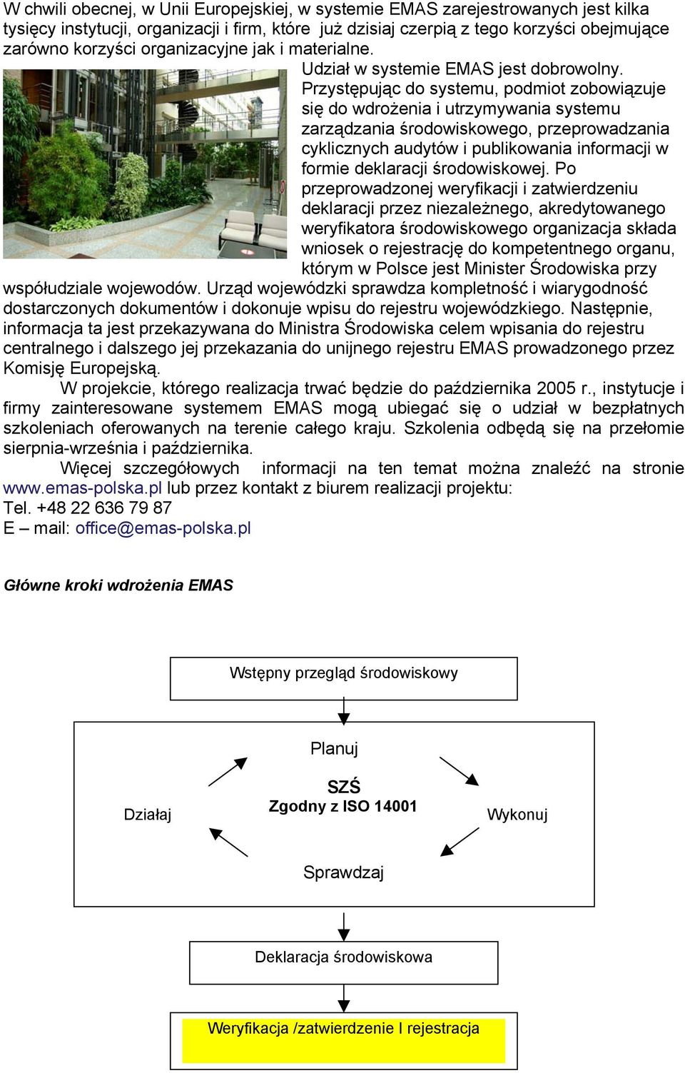 Przystępując do systemu, podmiot zobowiązuje się do wdrożenia i utrzymywania systemu zarządzania środowiskowego, przeprowadzania cyklicznych audytów i publikowania informacji w formie deklaracji