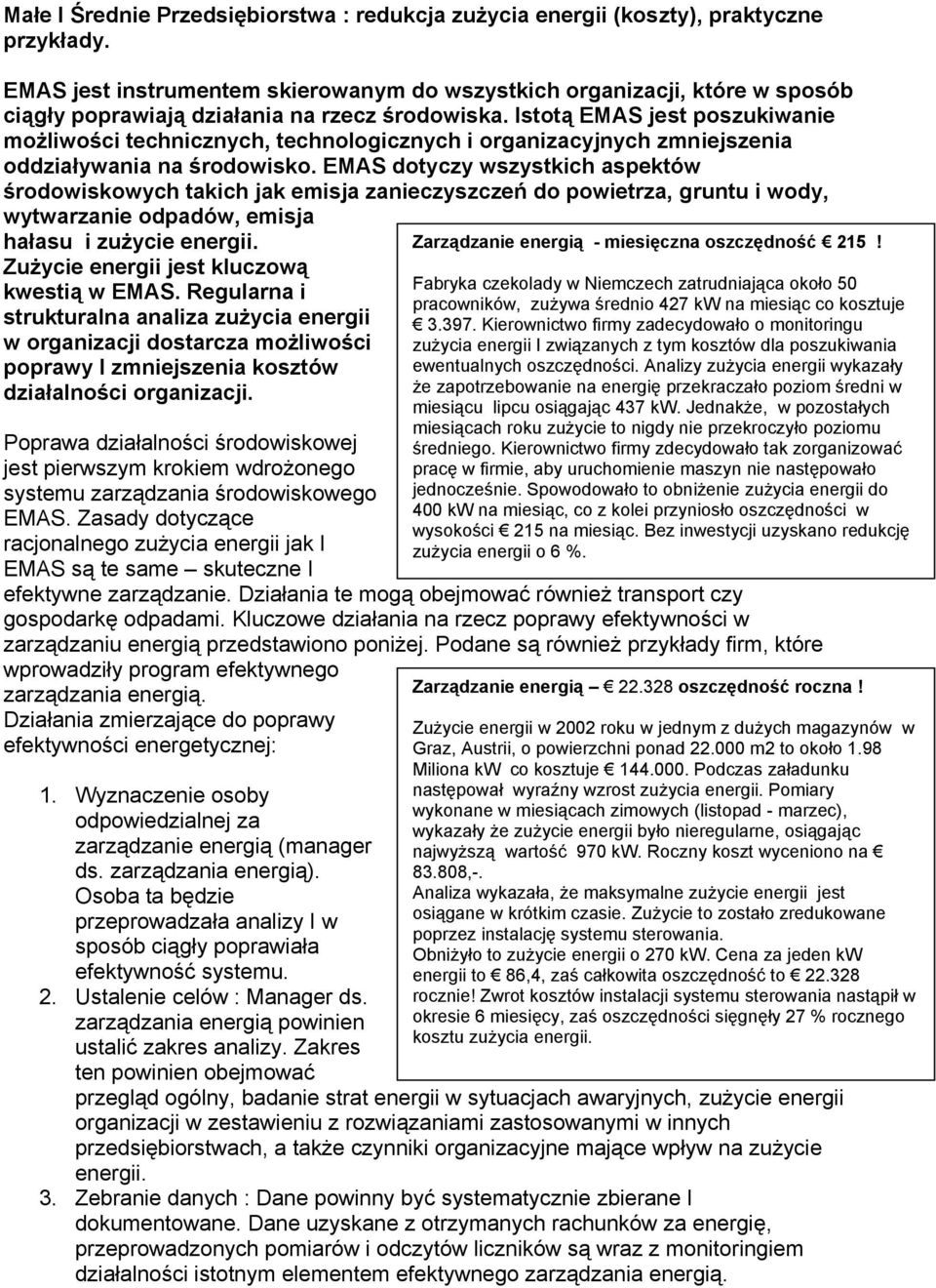 Istotą EMAS jest poszukiwanie możliwości technicznych, technologicznych i organizacyjnych zmniejszenia oddziaływania na środowisko.