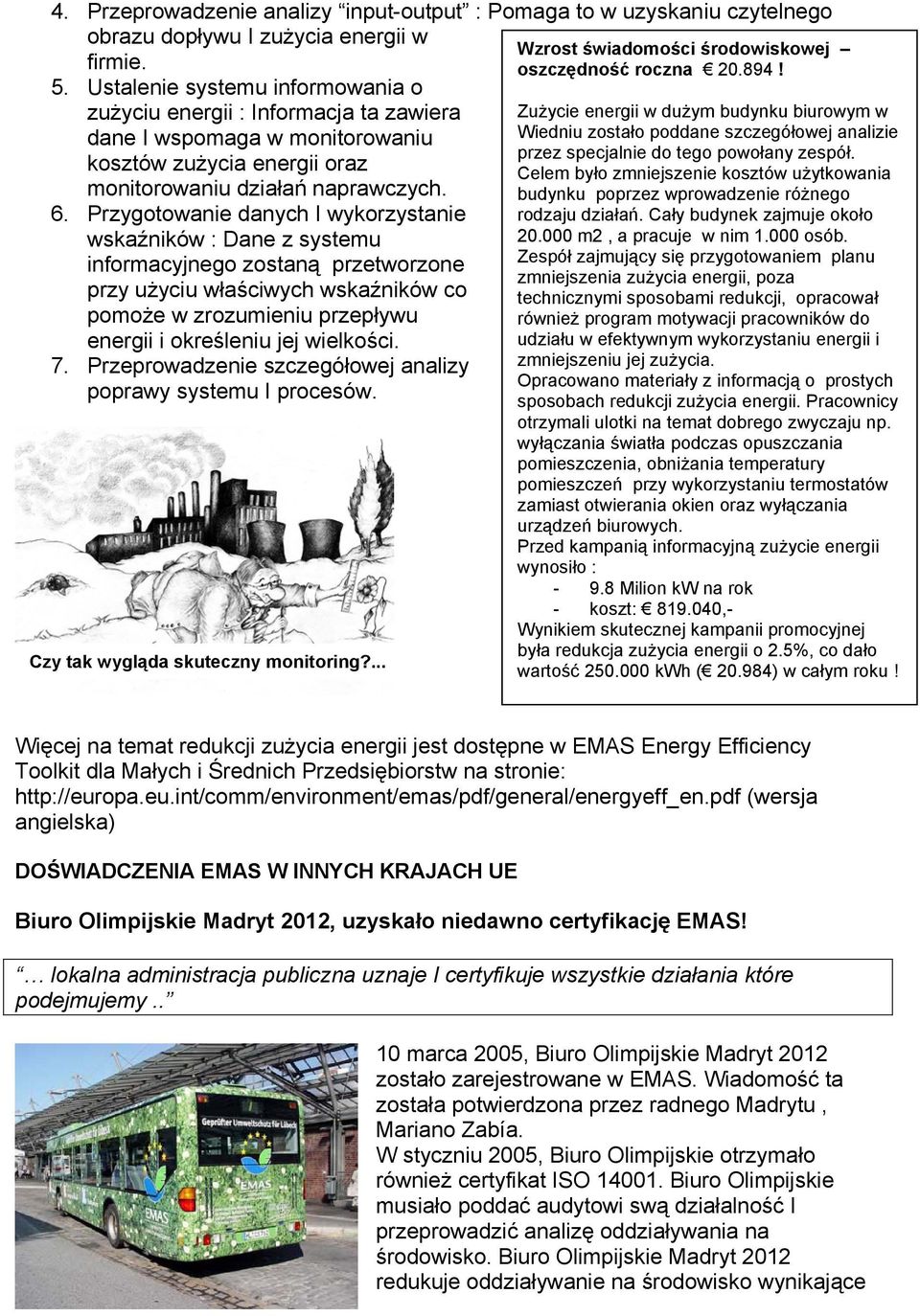 specjalnie do tego powołany zespół. kosztów zużycia energii oraz Celem było zmniejszenie kosztów użytkowania monitorowaniu działań naprawczych. budynku poprzez wprowadzenie różnego 6.