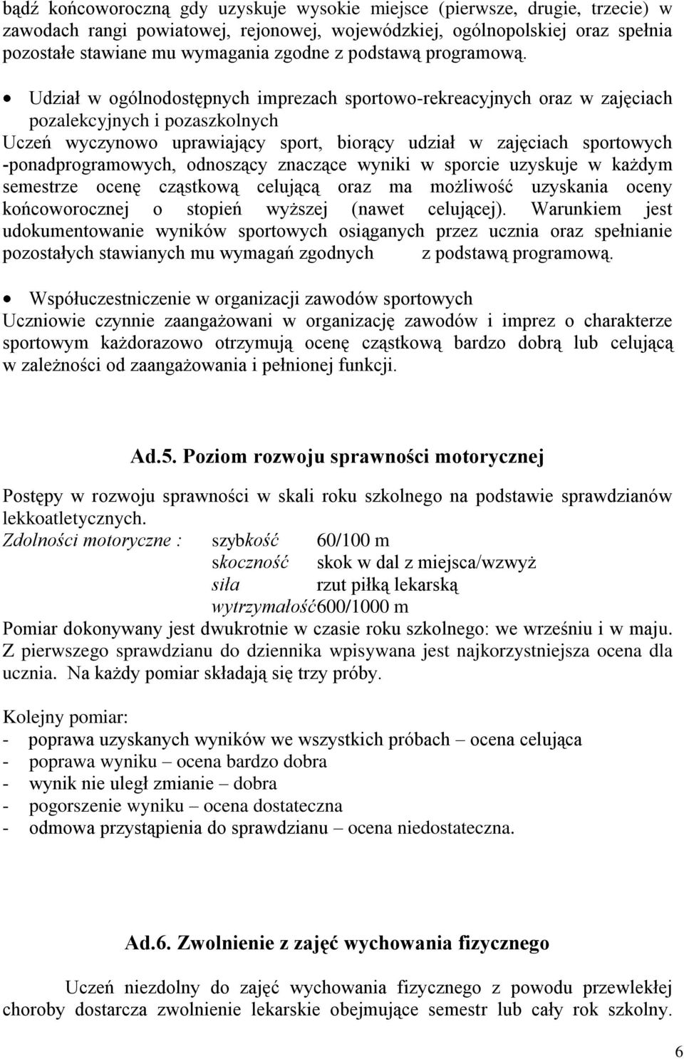 Udział w ogólnodostępnych imprezach sportowo-rekreacyjnych oraz w zajęciach pozalekcyjnych i pozaszkolnych Uczeń wyczynowo uprawiający sport, biorący udział w zajęciach sportowych ponadprogramowych,