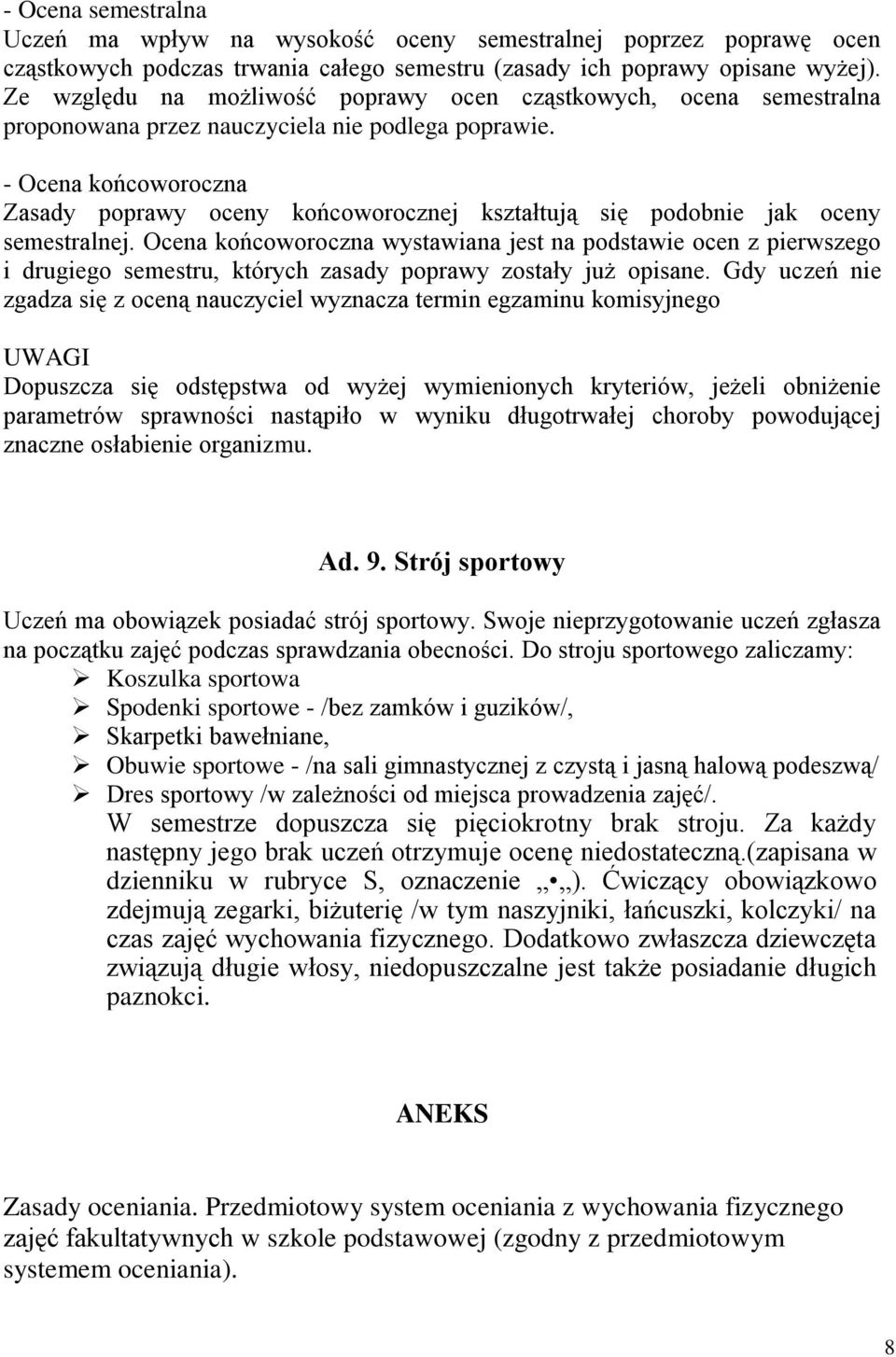 - Ocena końcoworoczna Zasady poprawy oceny końcoworocznej kształtują się podobnie jak oceny semestralnej.