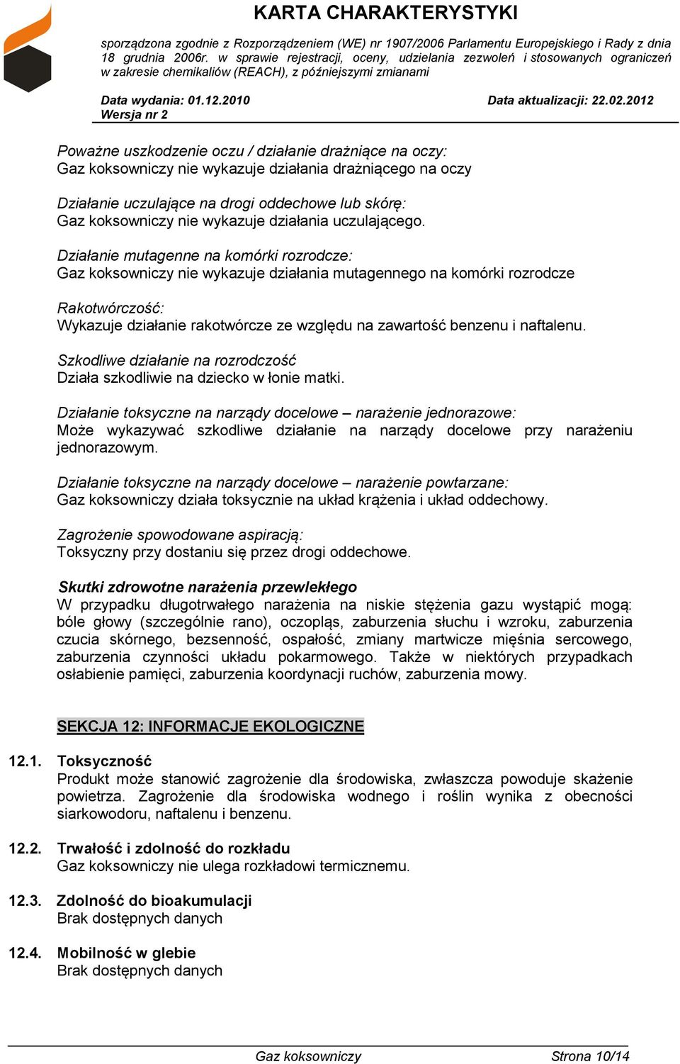 Działanie mutagenne na komórki rozrodcze: Gaz koksowniczy nie wykazuje działania mutagennego na komórki rozrodcze Rakotwórczość: Wykazuje działanie rakotwórcze ze względu na zawartość benzenu i