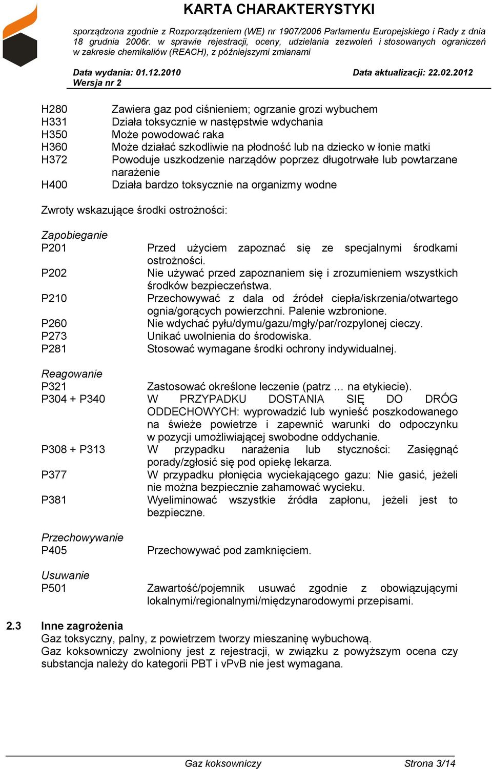 użyciem zapoznać się ze specjalnymi środkami ostrożności. P202 Nie używać przed zapoznaniem się i zrozumieniem wszystkich środków bezpieczeństwa.