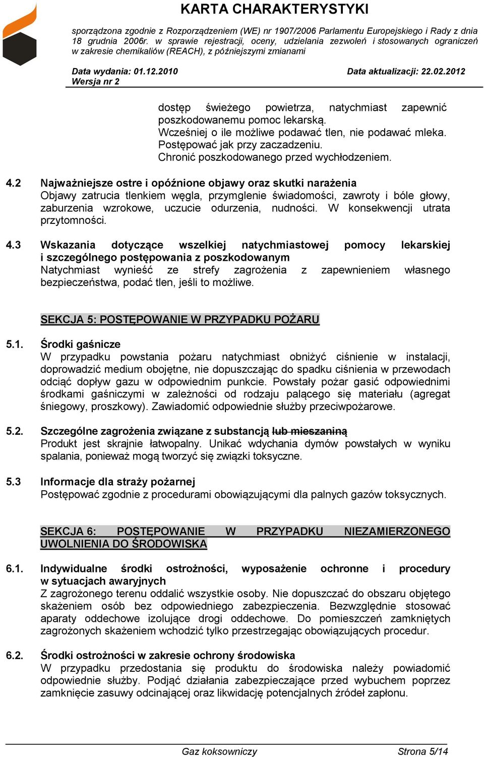 2 Najważniejsze ostre i opóźnione objawy oraz skutki narażenia Objawy zatrucia tlenkiem węgla, przymglenie świadomości, zawroty i bóle głowy, zaburzenia wzrokowe, uczucie odurzenia, nudności.