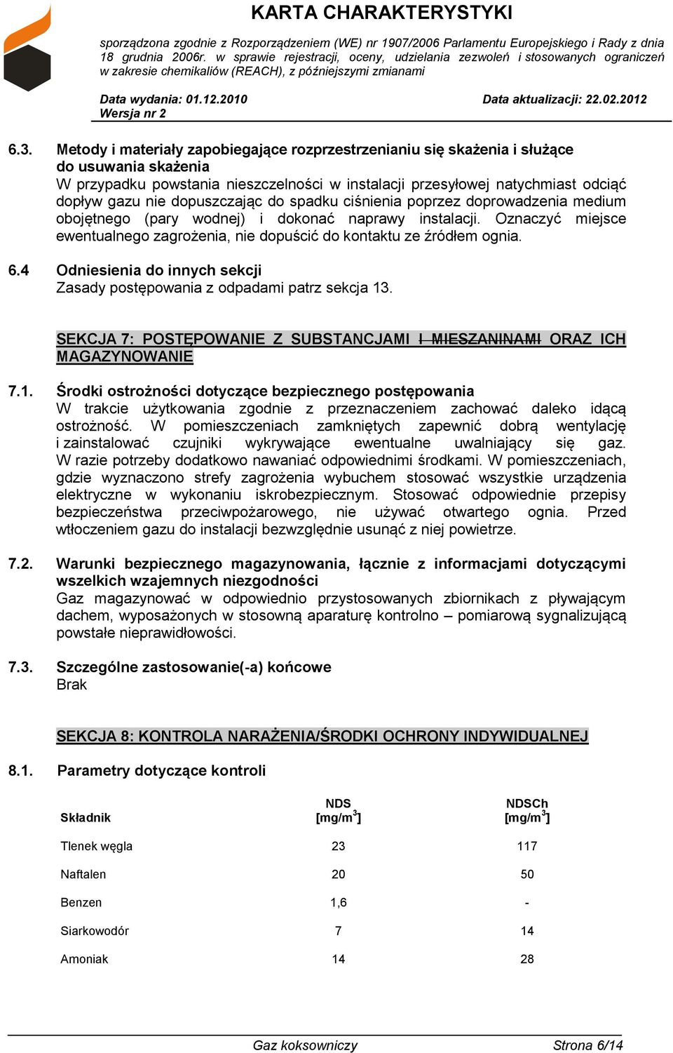 Oznaczyć miejsce ewentualnego zagrożenia, nie dopuścić do kontaktu ze źródłem ognia. 6.4 Odniesienia do innych sekcji Zasady postępowania z odpadami patrz sekcja 13.