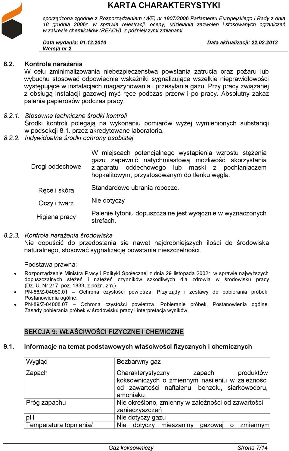 Stosowne techniczne środki kontroli Środki kontroli polegają na wykonaniu pomiarów wyżej wymienionych substancji w podsekcji 8.1. przez akredytowane laboratoria. 8.2.