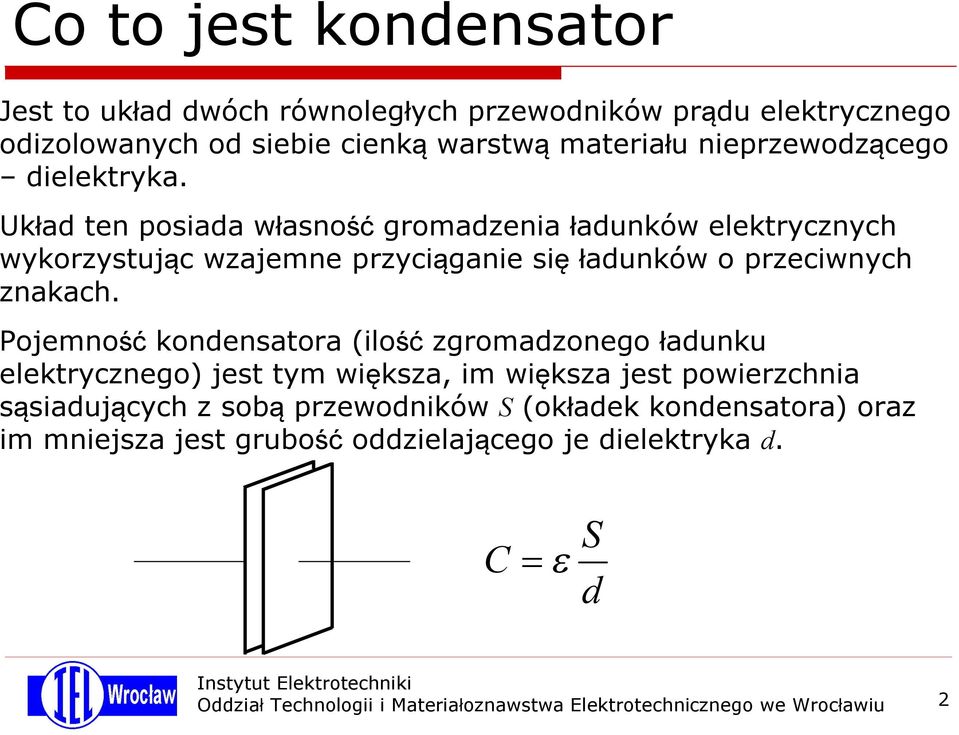 Układ ten posiada własność gromadzenia ładunków elektrycznych wykorzystując wzajemne przyciąganie się ładunków o przeciwnych znakach.