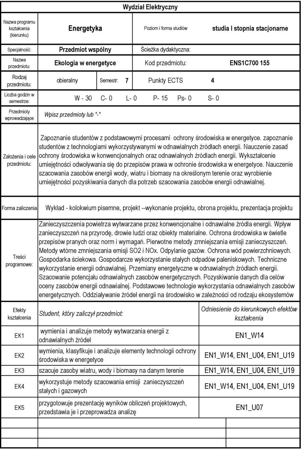 studentów z podstawowymi procesami ochrony środowiska w energetyce. zapoznanie studentów z technologiami wykorzystywanymi w odnawialnych źródłach energii.