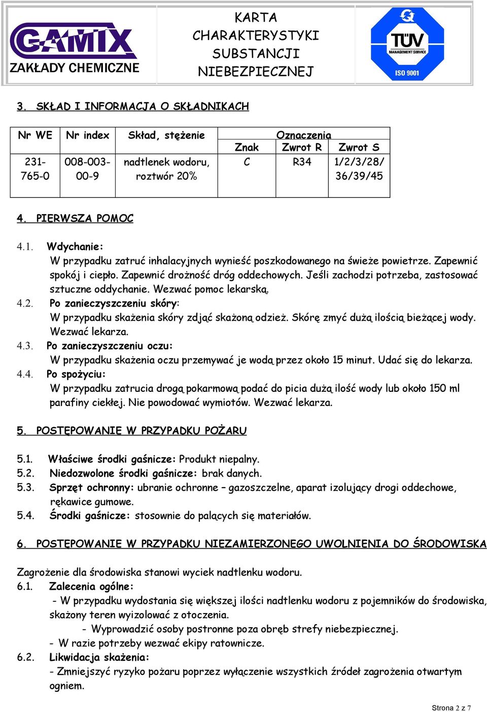 Po zanieczyszczeniu skóry: W przypadku skażenia skóry zdjąć skażoną odzież. Skórę zmyć dużą ilością bieżącej wody. Wezwać lekarza. 4.3.