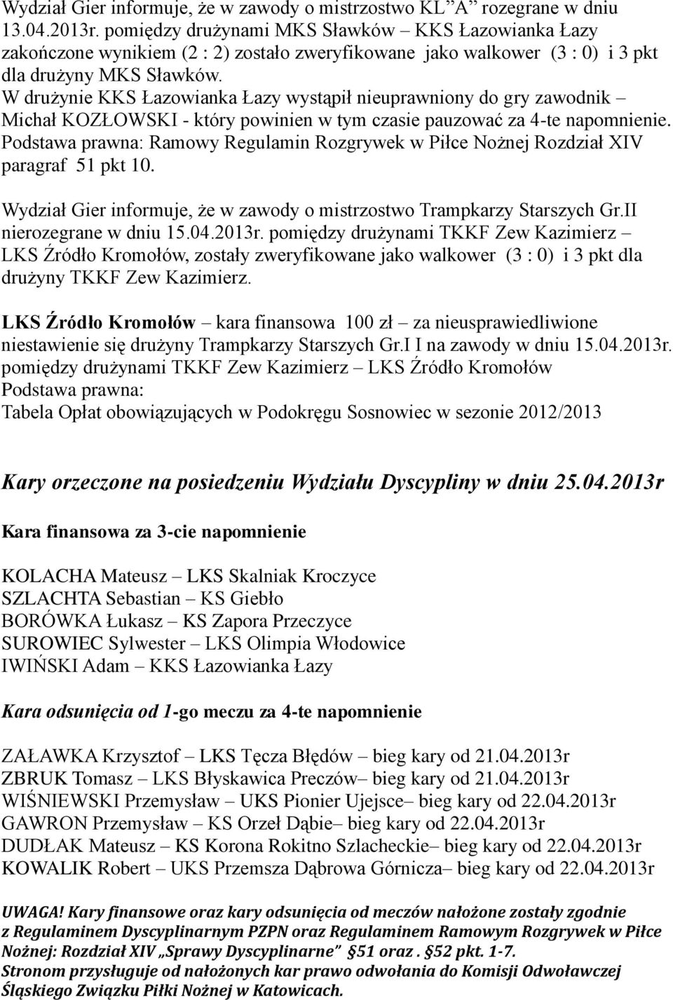 W drużynie KKS Łazowianka Łazy wystąpił nieuprawniony do gry zawodnik Michał KOZŁOWSKI - który powinien w tym czasie pauzować za 4-te napomnienie.