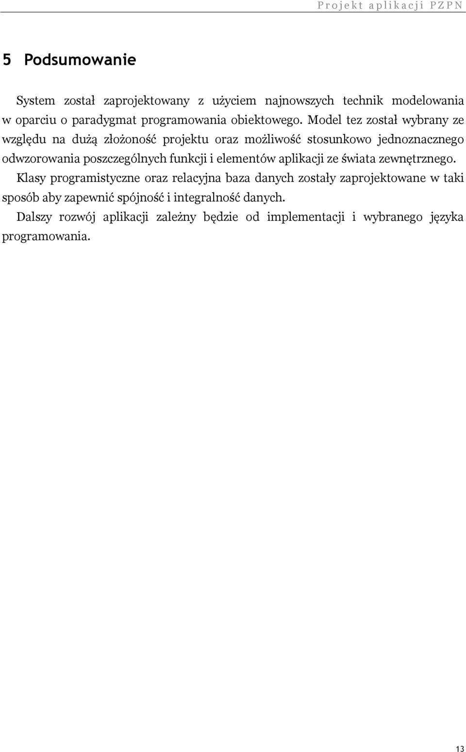 Model tez został wybrany ze względu na dużą złożoność projektu oraz możliwość stosunkowo jednoznacznego odwzorowania poszczególnych funkcji i