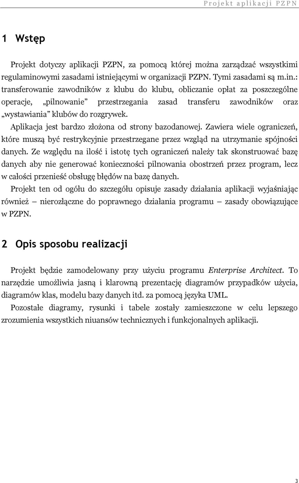 Aplikacja jest bardzo złożona od strony bazodanowej. Zawiera wiele ograniczeń, które muszą być restrykcyjnie przestrzegane przez wzgląd na utrzymanie spójności danych.