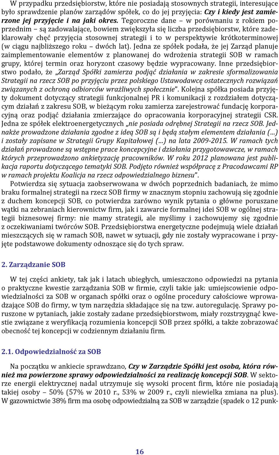 Tegoroczne dane w porównaniu z rokiem poprzednim są zadowalające, bowiem zwiększyła się liczba przedsiębiorstw, które zadeklarowały chęć przyjęcia stosownej strategii i to w perspektywie