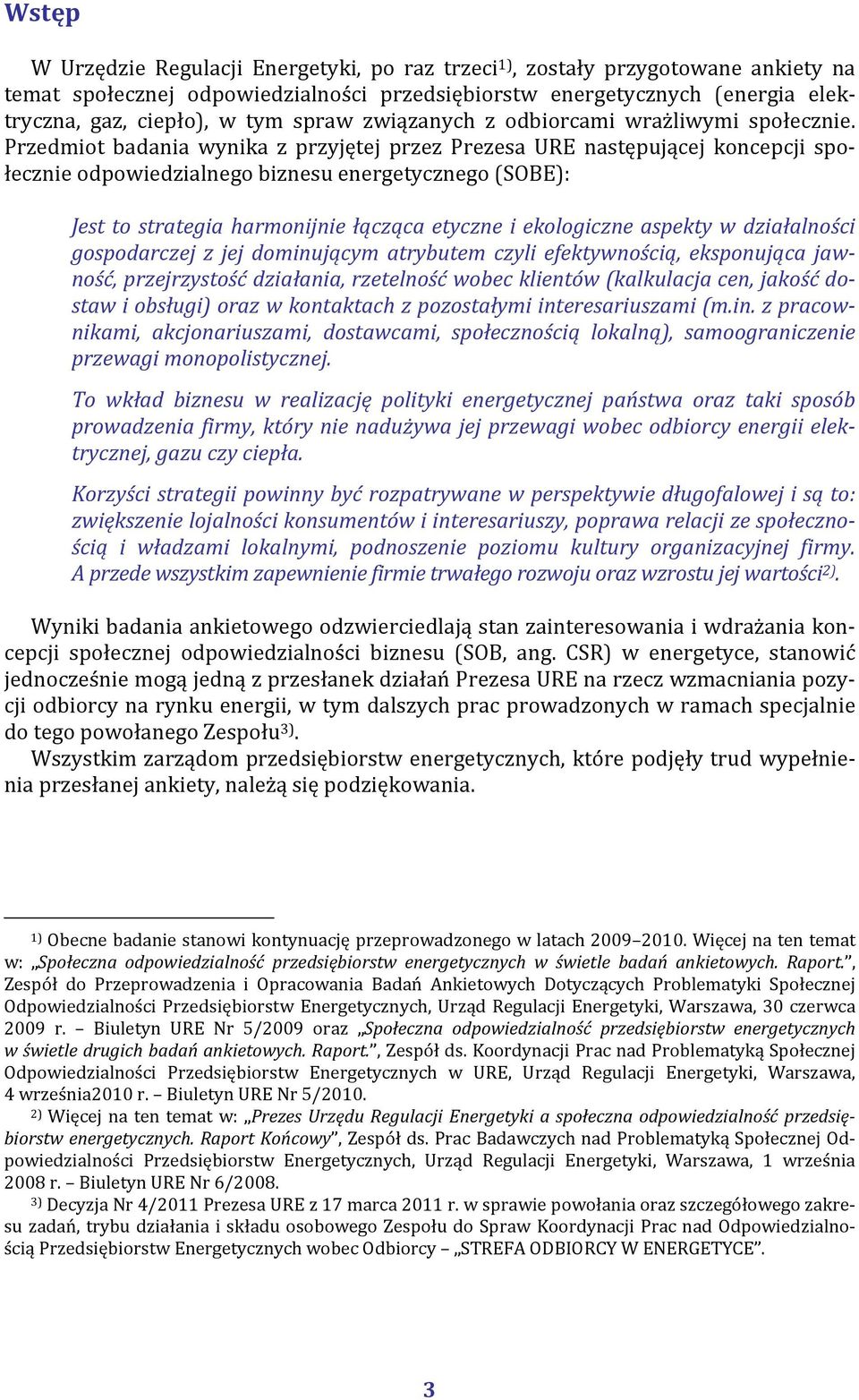 Przedmiot badania wynika z przyjętej przez Prezesa URE następującej koncepcji społecznie odpowiedzialnego biznesu energetycznego (SOBE): Jest to strategia harmonijnie łącząca etyczne i ekologiczne