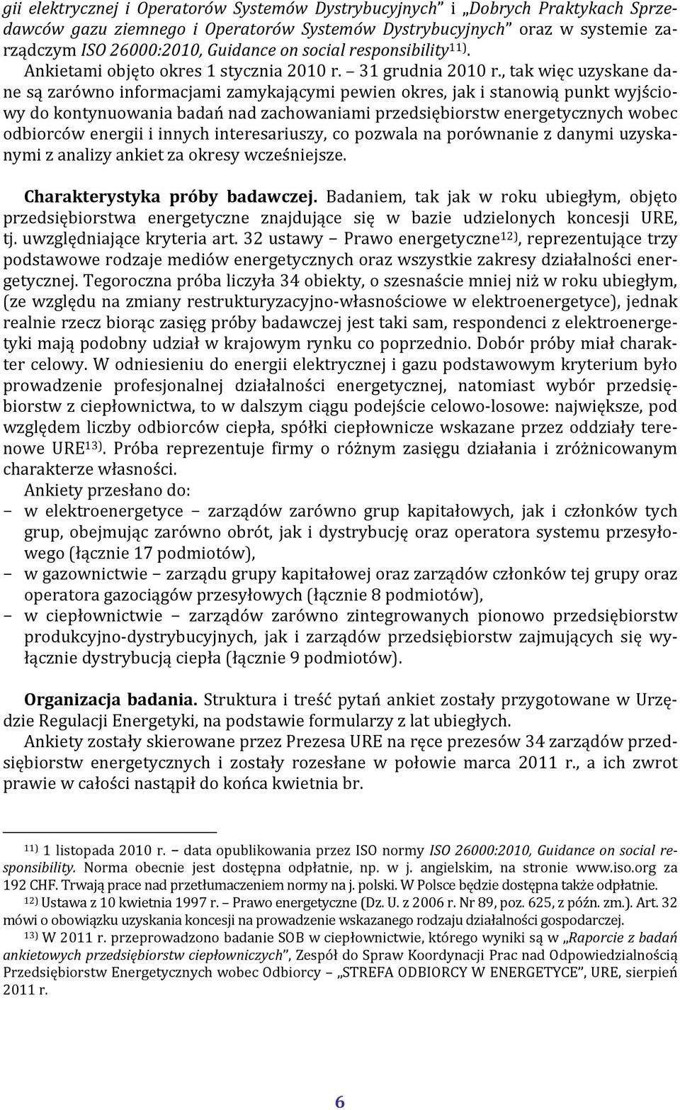 , tak więc uzyskane dane są zarówno informacjami zamykającymi pewien okres, jak i stanowią punkt wyjściowy do kontynuowania badań nad zachowaniami przedsiębiorstw energetycznych wobec odbiorców