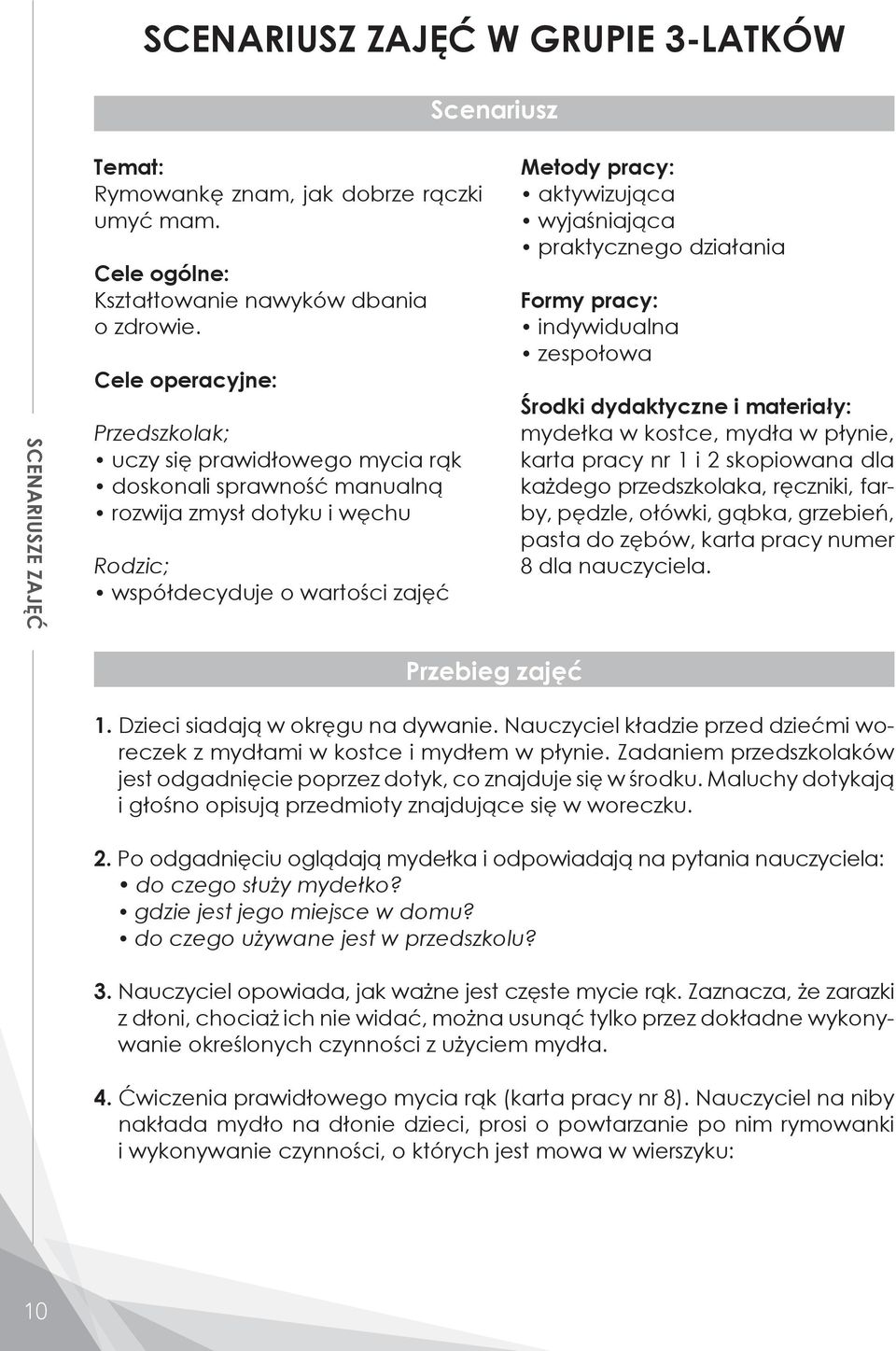 praktycznego działania Formy pracy: indywidualna zespołowa Środki dydaktyczne i materiały: mydełka w kostce, mydła w płynie, karta pracy nr 1 i 2 skopiowana dla każdego przedszkolaka, ręczniki,