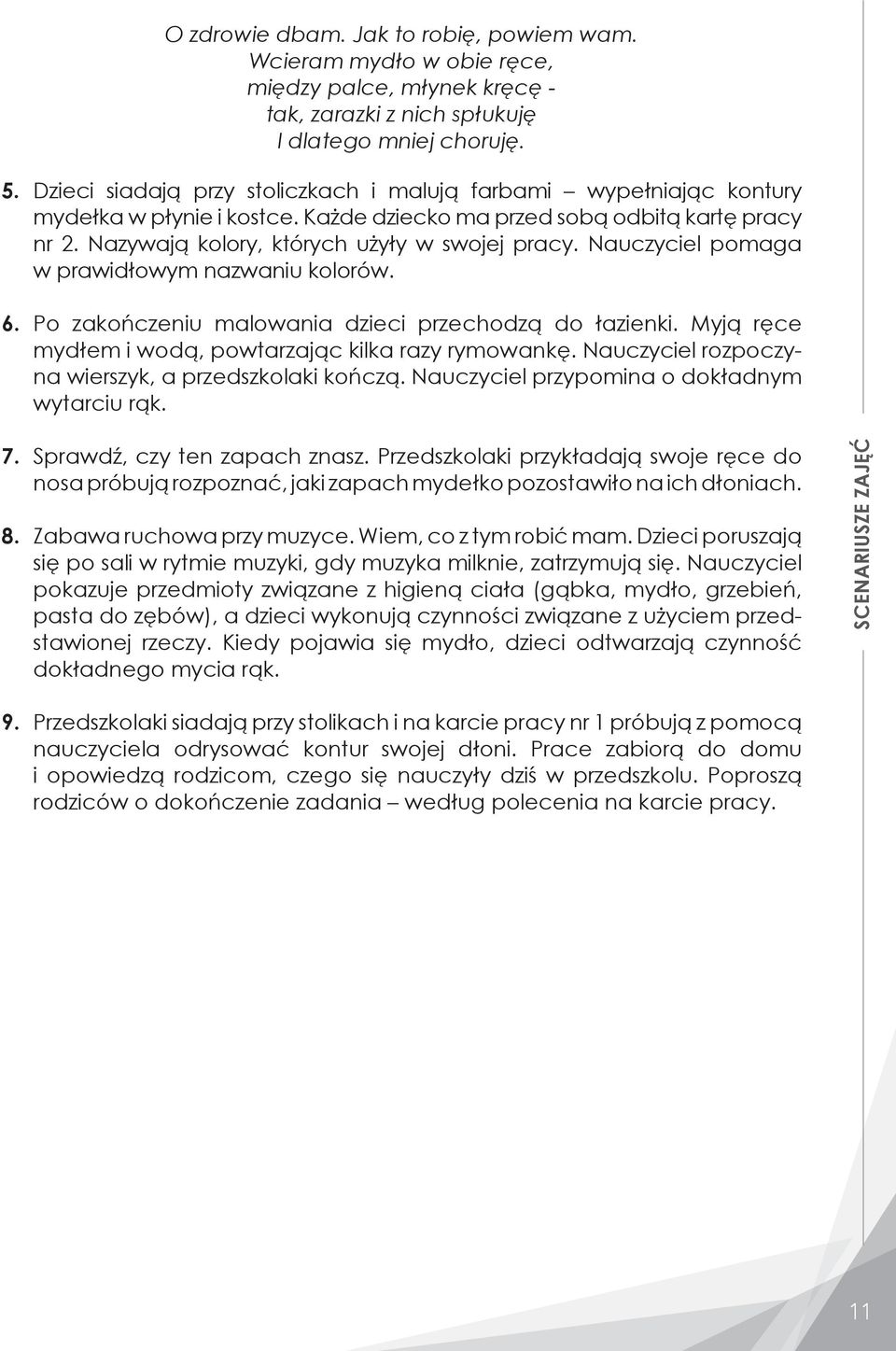 Nauczyciel pomaga w prawidłowym nazwaniu kolorów. 6. Po zakończeniu malowania dzieci przechodzą do łazienki. Myją ręce mydłem i wodą, powtarzając kilka razy rymowankę.