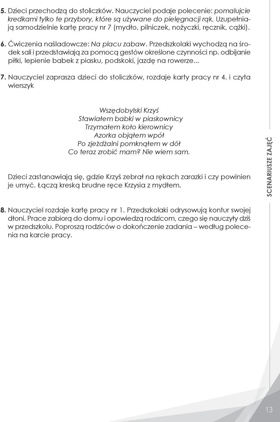 Przedszkolaki wychodzą na środek sali i przedstawiają za pomocą gestów określone czynności np. odbijanie piłki, lepienie babek z piasku, podskoki, jazdę na rowerze... 7.