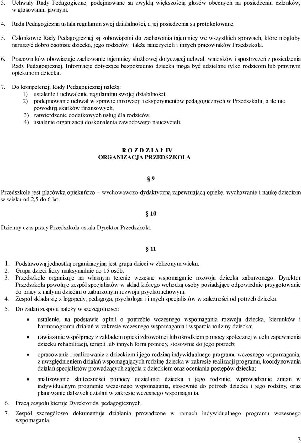 Członkowie Rady Pedagogicznej są zobowiązani do zachowania tajemnicy we wszystkich sprawach, które mogłoby naruszyć dobro osobiste dziecka, jego rodziców, także nauczycieli i innych pracowników