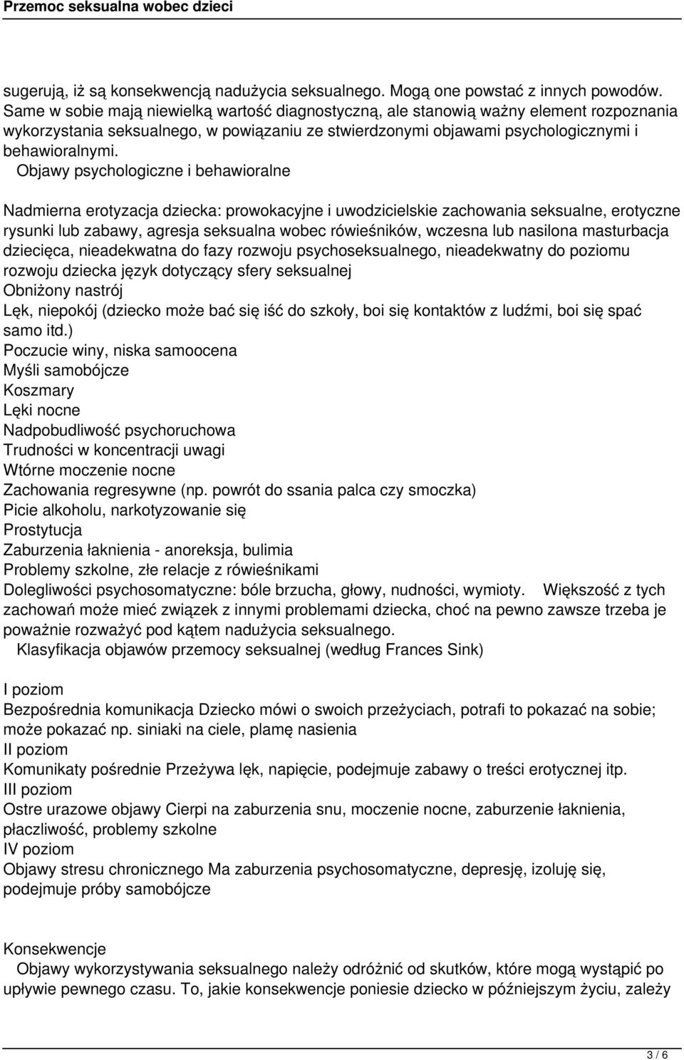 Objawy psychologiczne i behawioralne Nadmierna erotyzacja dziecka: prowokacyjne i uwodzicielskie zachowania seksualne, erotyczne rysunki lub zabawy, agresja seksualna wobec rówieśników, wczesna lub