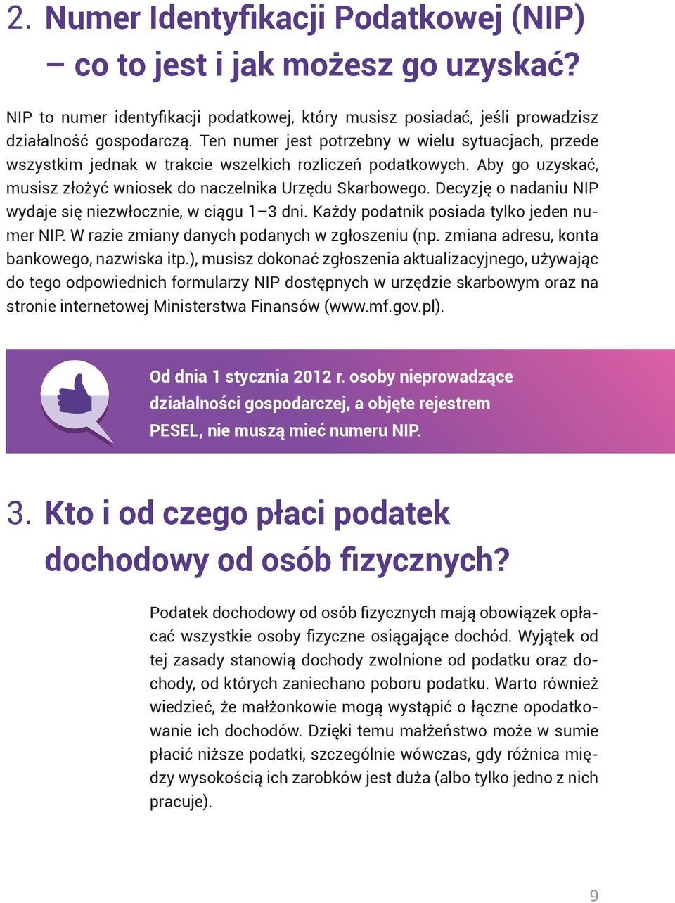 Decyzję o nadaniu NIP wydaje się niezwłocznie, w ciągu 1 3 dni. Każdy podatnik posiada tylko jeden numer NIP. W razie zmiany danych podanych w zgłoszeniu (np.