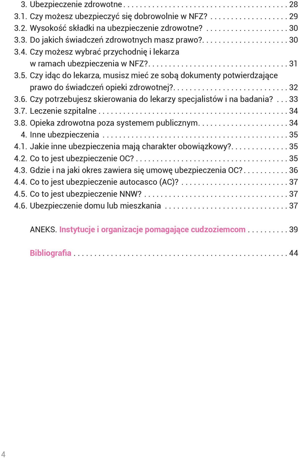 Czy potrzebujesz skierowania do lekarzy specjalistów i na badania?.. 33 3.7. Leczenie szpitalne... 34 3.8. Opieka zdrowotna poza systemem publicznym... 34 4. Inne ubezpieczenia... 35 4.1.