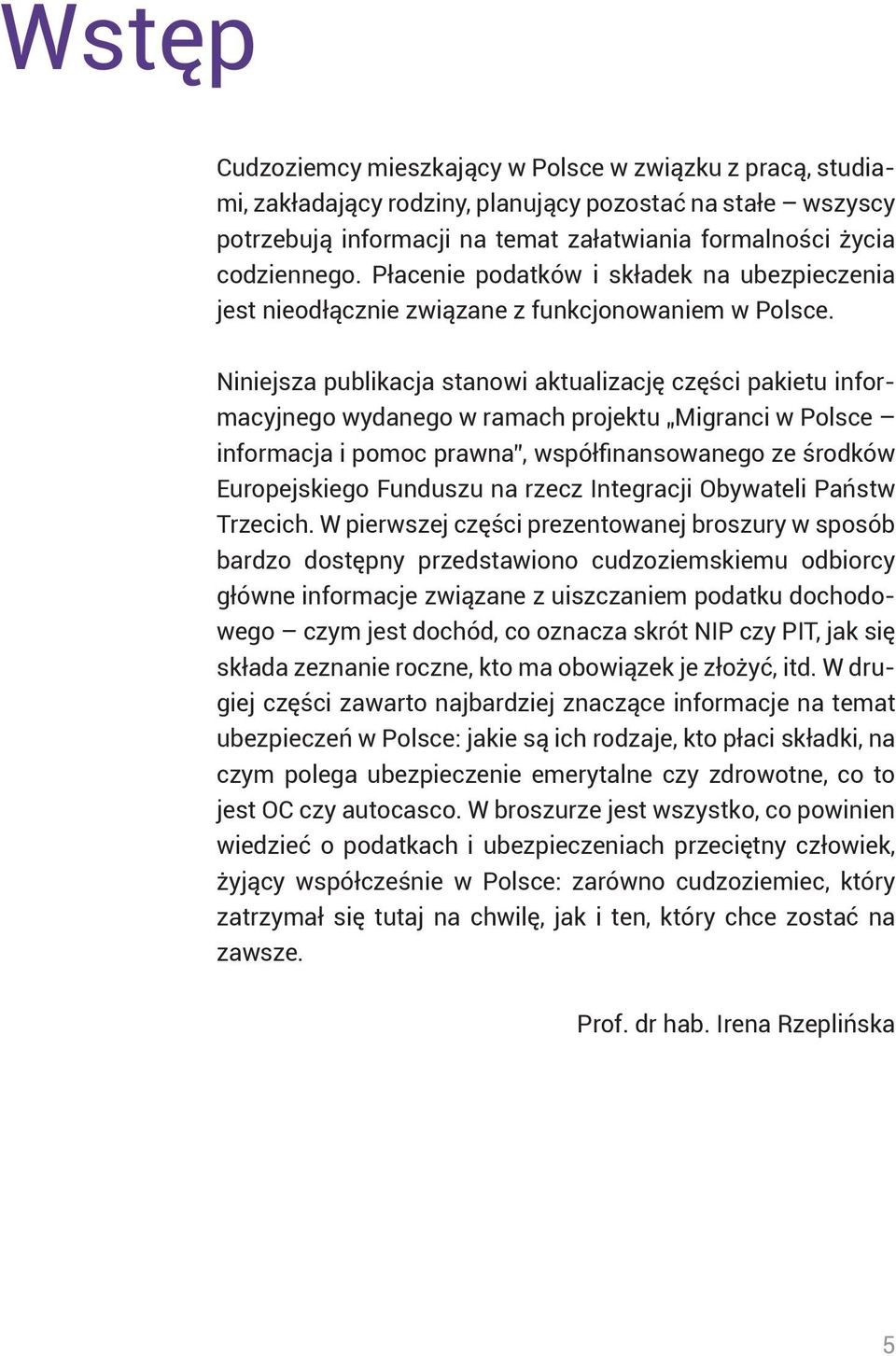 Niniejsza publikacja stanowi aktualizację części pakietu informacyjnego wydanego w ramach projektu Migranci w Polsce informacja i pomoc prawna, współfinansowanego ze środków Europejskiego Funduszu na