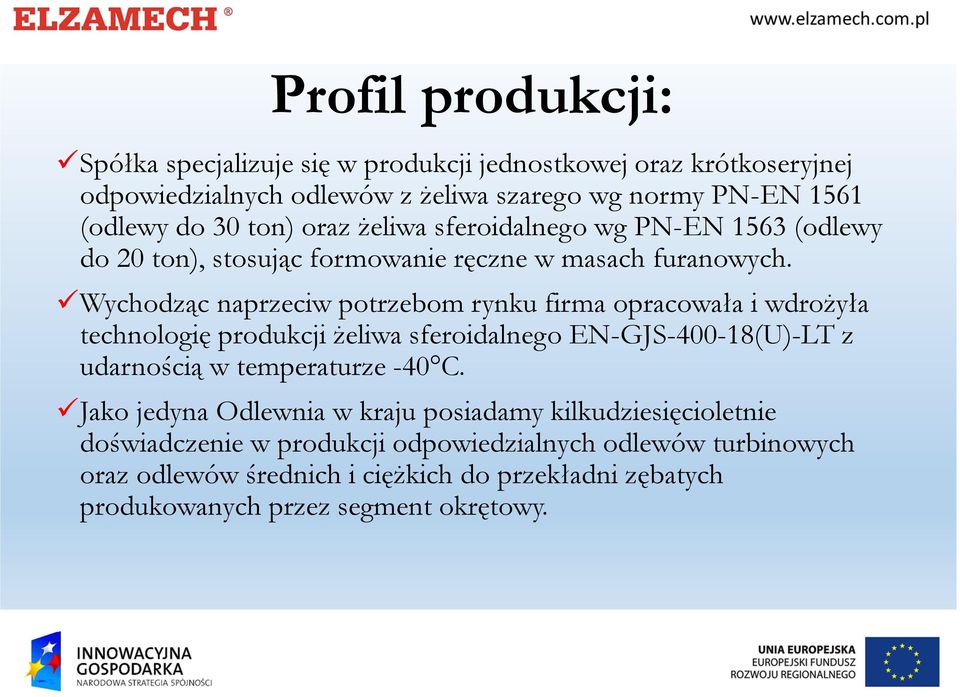 Wychodząc naprzeciw potrzebom rynku firma opracowała i wdrożyła technologię produkcji żeliwa sferoidalnego EN-GJS-400-18(U)-LT z udarnością w temperaturze -40 C.