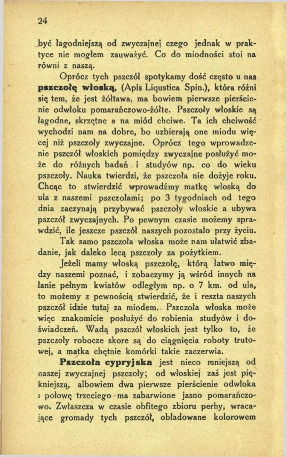 Pszczoły włoskie są łagodne, skrzętne a na miód chciwe. Ta ich chciwość wychodzi nam na dobre, bo uzbierają one miodu więcej niż pszczoły zwyczajne.