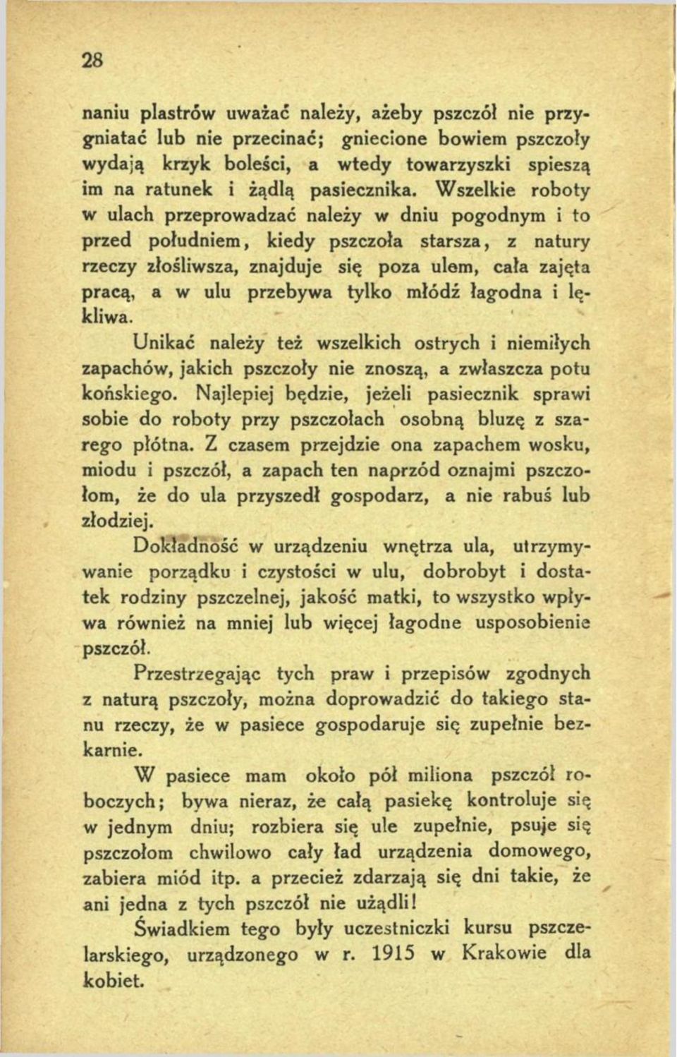 tylko młódź łagodna i lękliwa. Unikać należy też wszelkich ostrych i niemiłych zapachów, jakich pszczoły nie znoszą, a zwłaszcza potu końskiego.