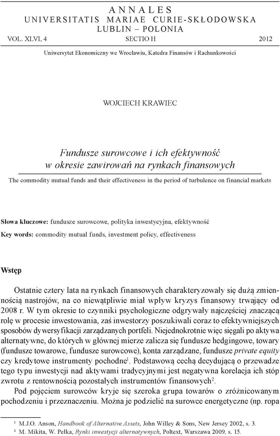 commodity mutual funds and their effectiveness in the period of turbulence on financial markets S łow a klu czo w e: fundusze surowcowe, polityka inwestycyjna, efektywność K ey w o rd s: commodity