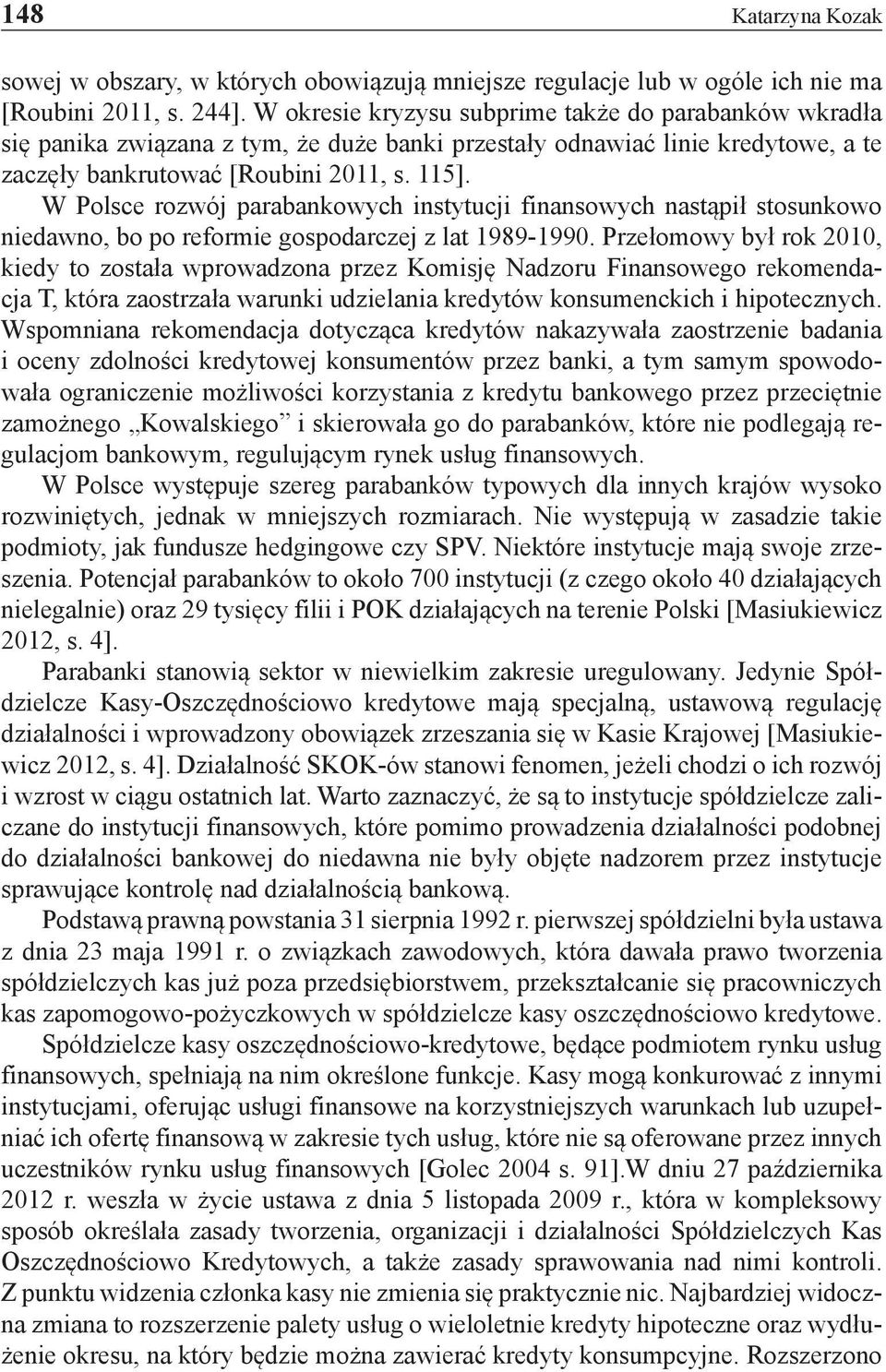 W Polsce rozwój parabankowych instytucji finansowych nastąpił stosunkowo niedawno, bo po reformie gospodarczej z lat 1989-1990.