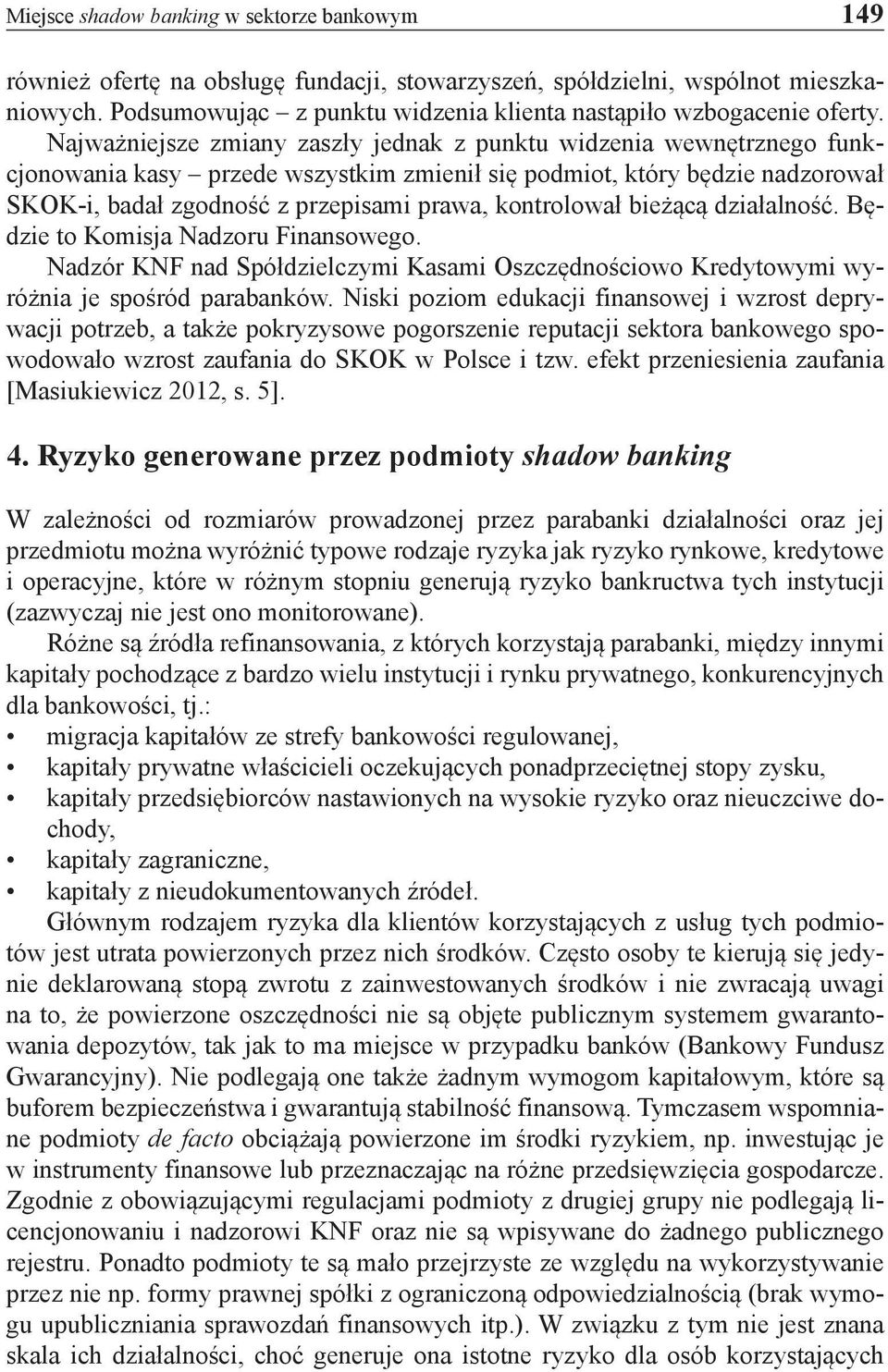 Najważniejsze zmiany zaszły jednak z punktu widzenia wewnętrznego funkcjonowania kasy przede wszystkim zmienił się podmiot, który będzie nadzorował SKOK-i, badał zgodność z przepisami prawa,