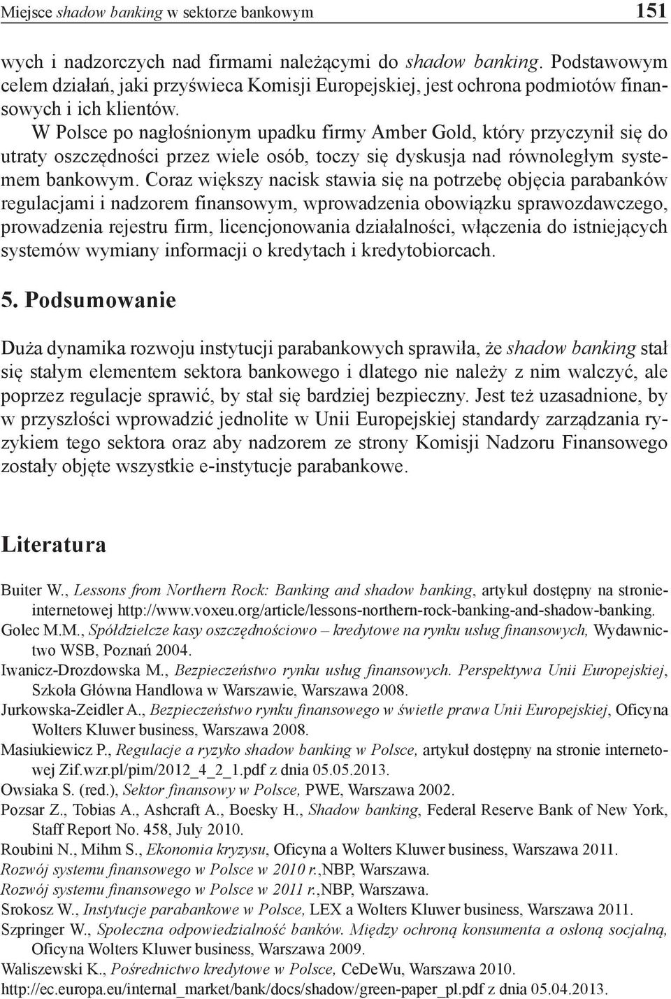 W Polsce po nagłośnionym upadku firmy Amber Gold, który przyczynił się do utraty oszczędności przez wiele osób, toczy się dyskusja nad równoległym systemem bankowym.