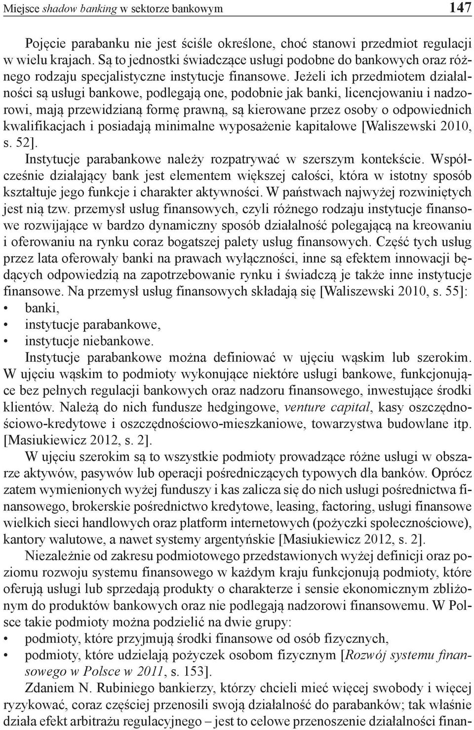 Jeżeli ich przedmiotem działalności są usługi bankowe, podlegają one, podobnie jak banki, licencjowaniu i nadzorowi, mają przewidzianą formę prawną, są kierowane przez osoby o odpowiednich