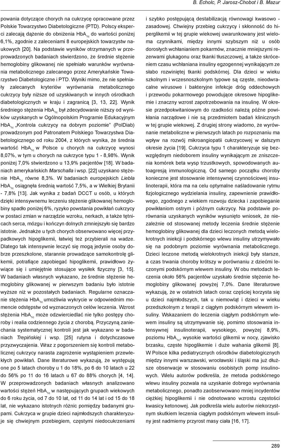 Na podstawie wyników otrzymanych w przeprowadzonych badaniach stwierdzono, że średnie stężenie hemoglobiny glikowanej nie spełniało warunków wyrównania metabolicznego zalecanego przez Amerykańskie