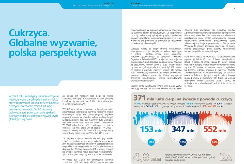 Stopień rozwoju cukrzycy jest już wtedy na tyle poważny, że prowadzi do dotkliwych konsekwencji zdrowotnych 1. Cukrzyca należy do grupy chorób niezakaźnych.