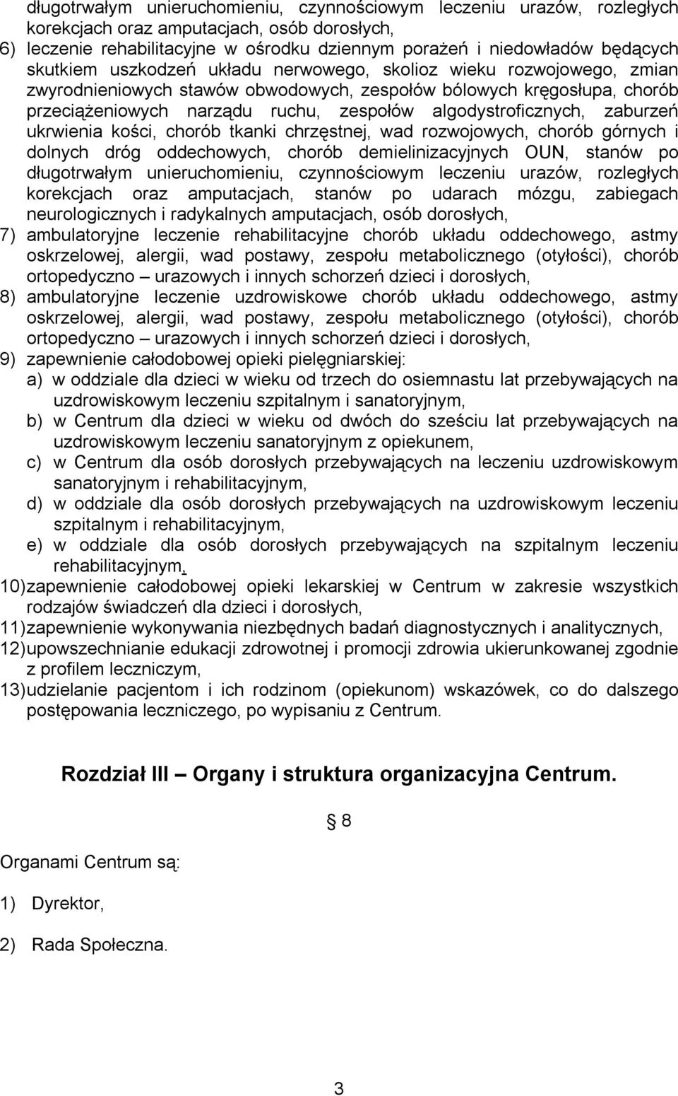 algodystroficznych, zaburzeń ukrwienia kości, chorób tkanki chrzęstnej, wad rozwojowych, chorób górnych i dolnych dróg oddechowych, chorób demielinizacyjnych OUN, stanów po długotrwałym