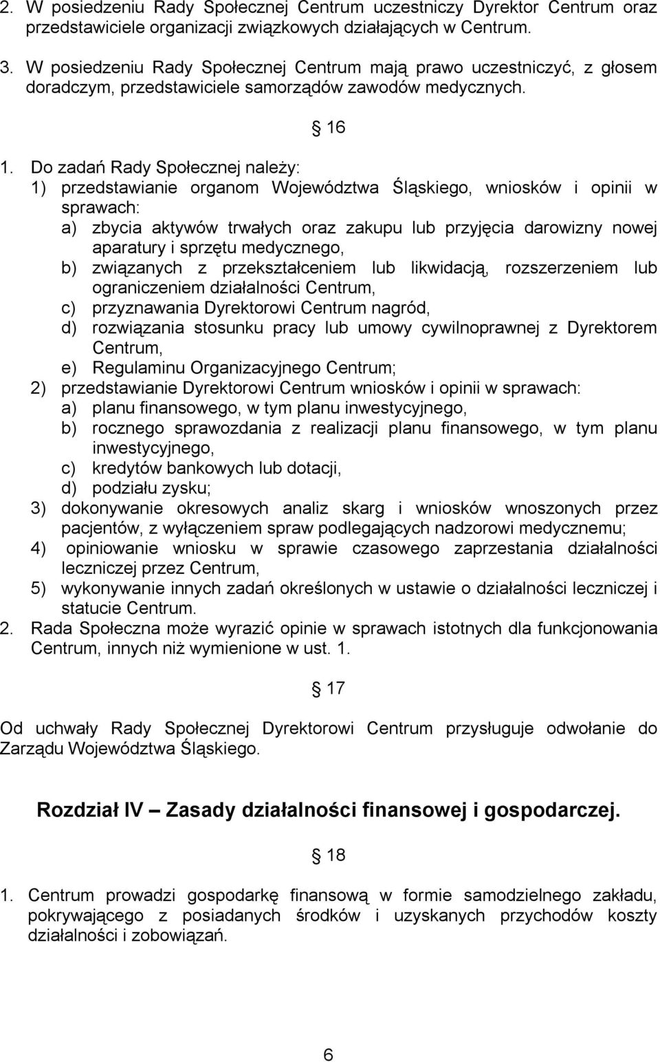 Do zadań Rady Społecznej należy: 1) przedstawianie organom Województwa Śląskiego, wniosków i opinii w sprawach: a) zbycia aktywów trwałych oraz zakupu lub przyjęcia darowizny nowej aparatury i