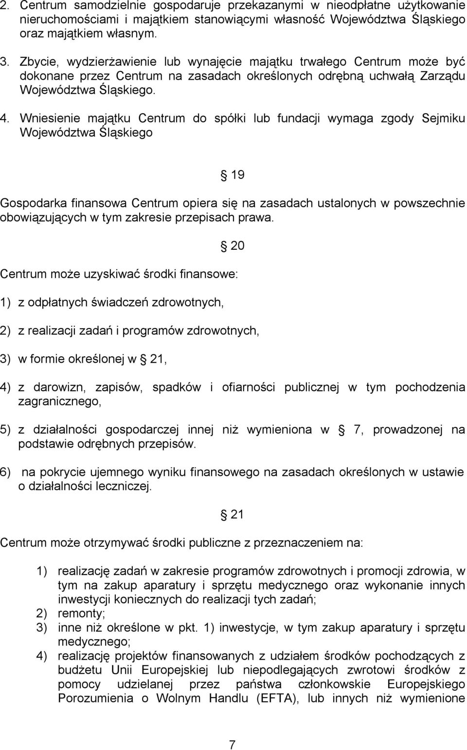 Wniesienie majątku Centrum do spółki lub fundacji wymaga zgody Sejmiku Województwa Śląskiego 19 Gospodarka finansowa Centrum opiera się na zasadach ustalonych w powszechnie obowiązujących w tym