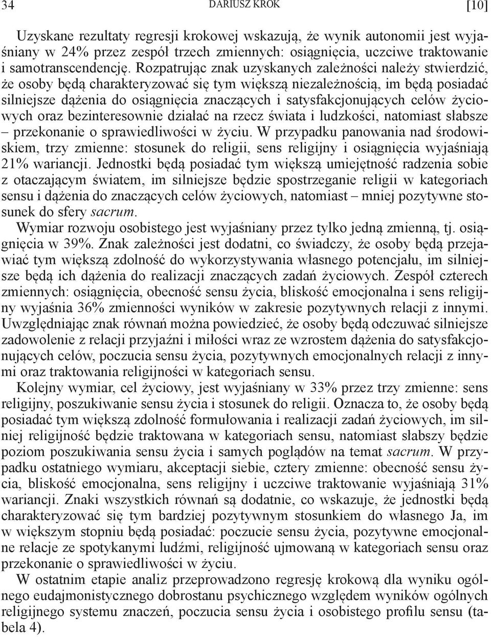 satysfakcjonujących celów życiowych oraz bezinteresownie działać na rzecz świata i ludzkości, natomiast słabsze przekonanie o sprawiedliwości w życiu.