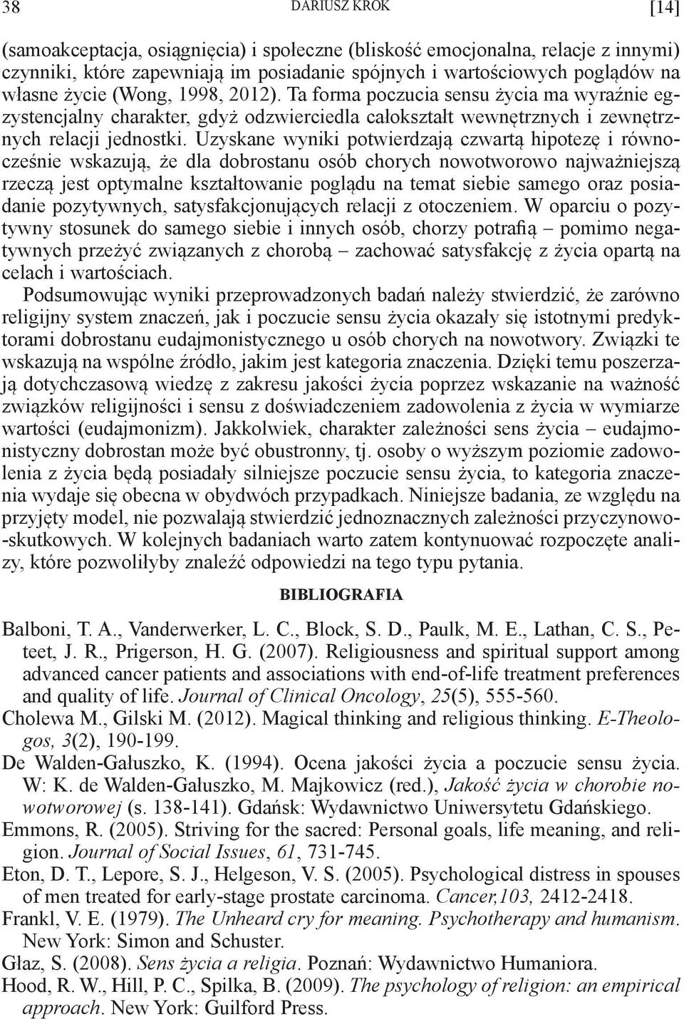 Uzyskane wyniki potwierdzają czwartą hipotezę i równocześnie wskazują, że dla dobrostanu osób chorych nowotworowo najważniejszą rzeczą jest optymalne kształtowanie poglądu na temat siebie samego oraz