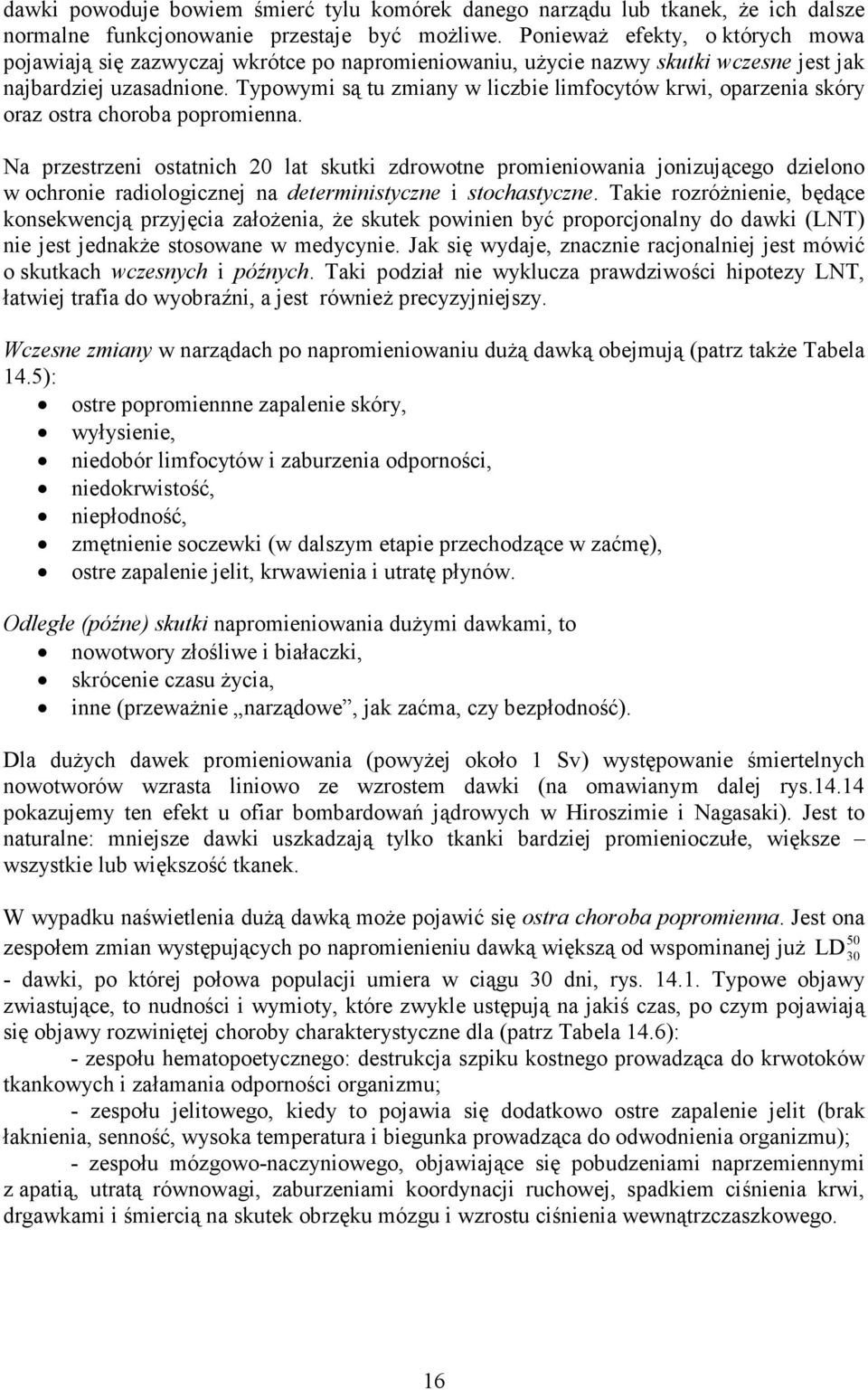 Typowymi są tu zmiany w liczbie limfocytów krwi, oparzenia skóry oraz ostra choroba popromienna.