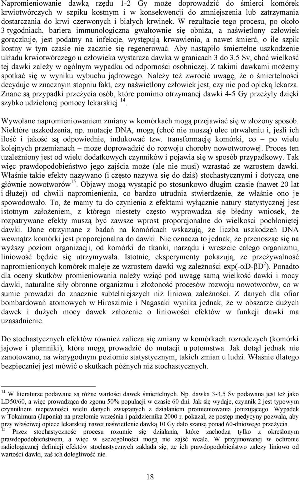 W rezultacie tego procesu, po około 3 tygodniach, bariera immunologiczna gwałtownie się obniŝa, a naświetlony człowiek gorączkuje, jest podatny na infekcje, występują krwawienia, a nawet śmierć, o