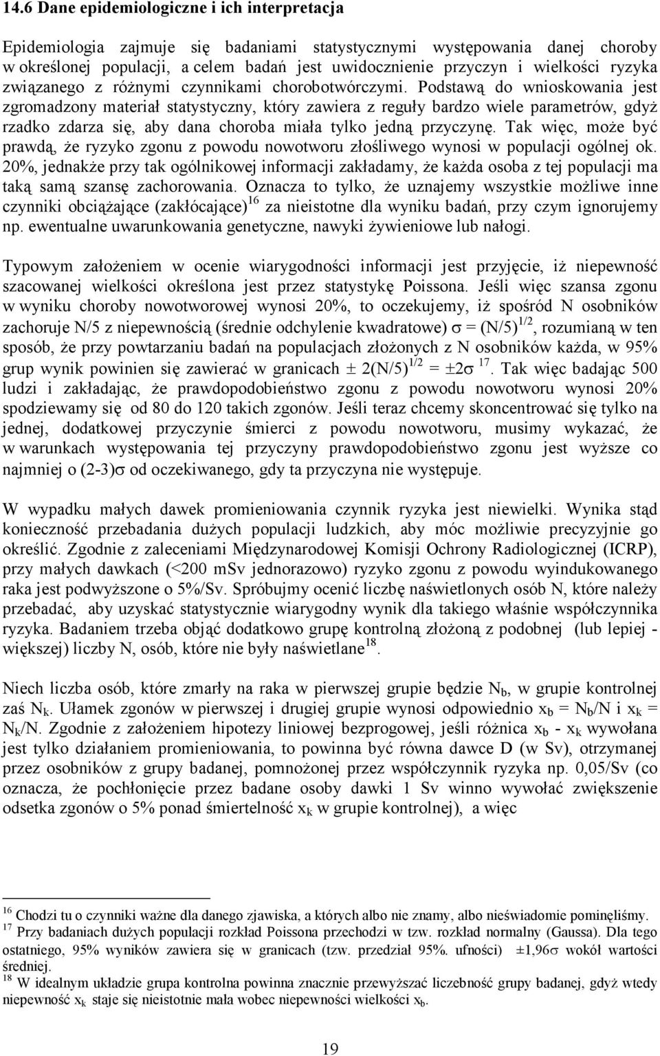 Podstawą do wnioskowania jest zgromadzony materiał statystyczny, który zawiera z reguły bardzo wiele parametrów, gdyŝ rzadko zdarza się, aby dana choroba miała tylko jedną przyczynę.