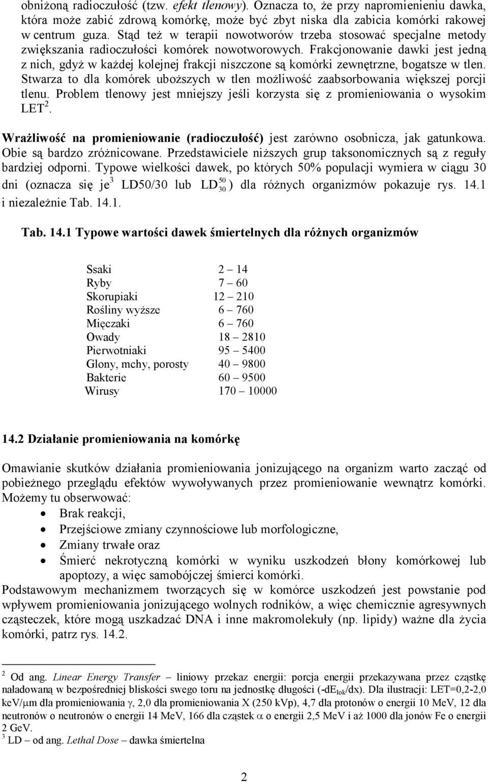 Frakcjonowanie dawki jest jedną z nich, gdyŝ w kaŝdej kolejnej frakcji niszczone są komórki zewnętrzne, bogatsze w tlen.